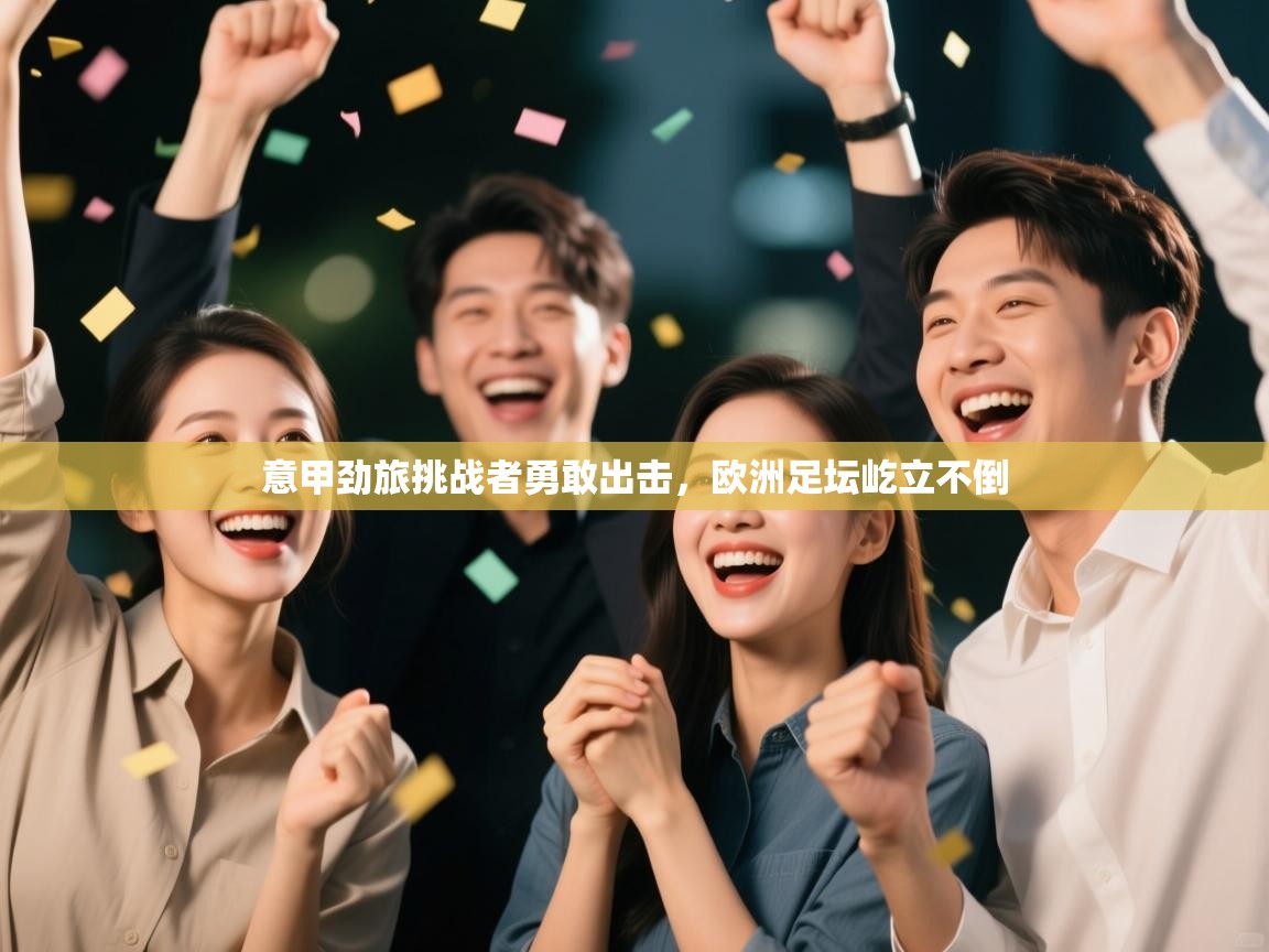 意甲劲旅挑战者勇敢出击,欧洲足坛屹立不倒 第1张