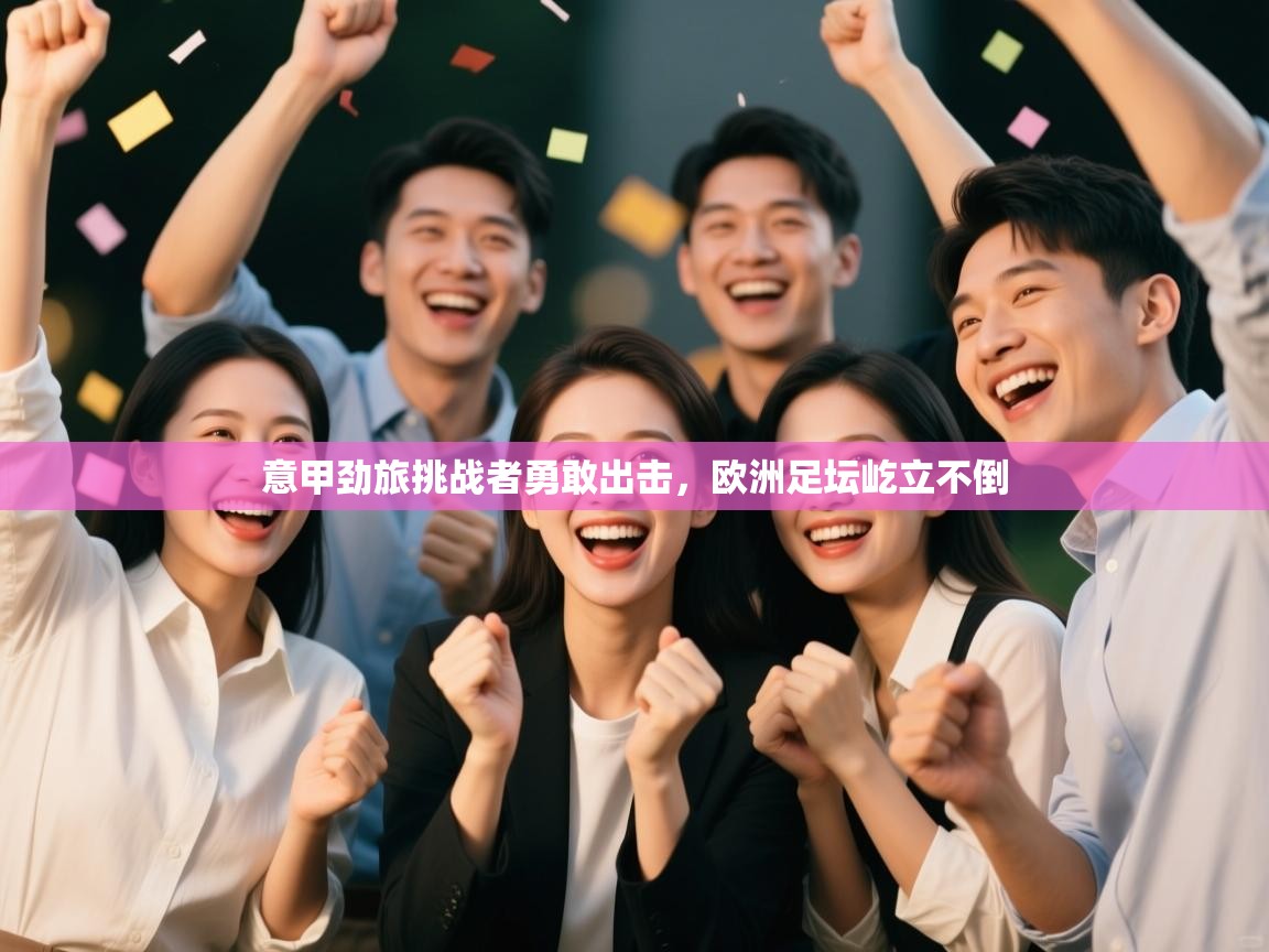 意甲劲旅挑战者勇敢出击,欧洲足坛屹立不倒 第2张